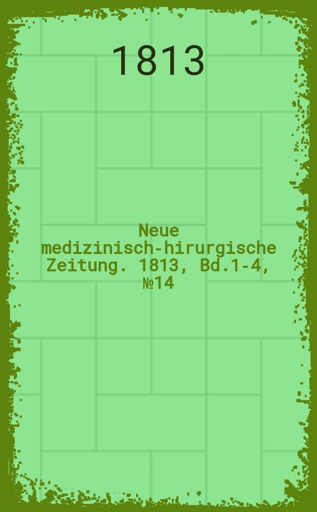 Neue medizinisch -chirurgische Zeitung. 1813, Bd.1-4, №14