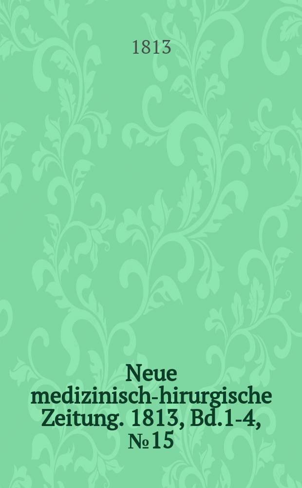 Neue medizinisch -chirurgische Zeitung. 1813, Bd.1-4, №15