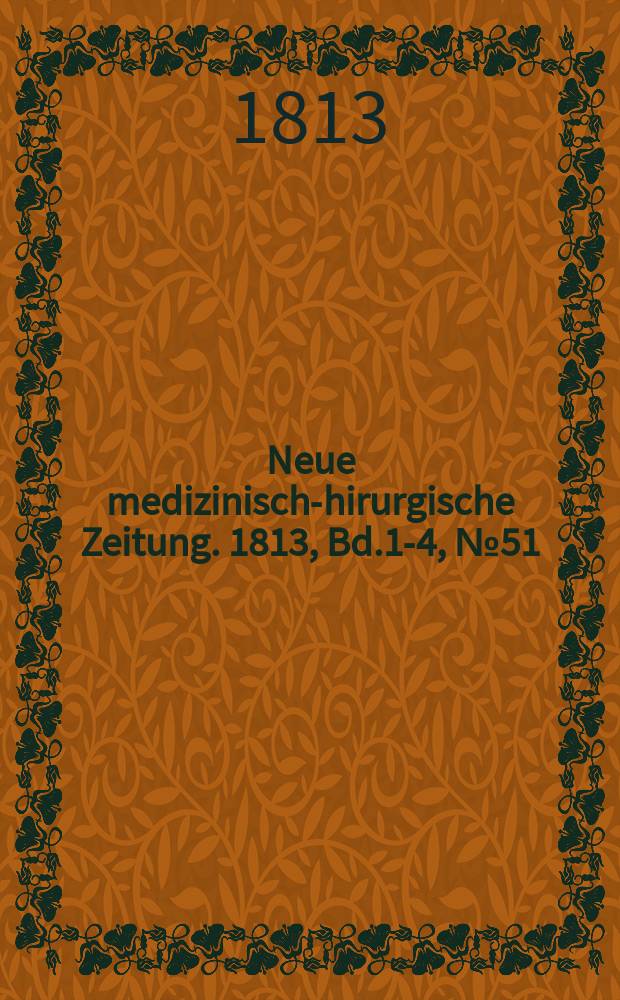 Neue medizinisch -chirurgische Zeitung. 1813, Bd.1-4, №51