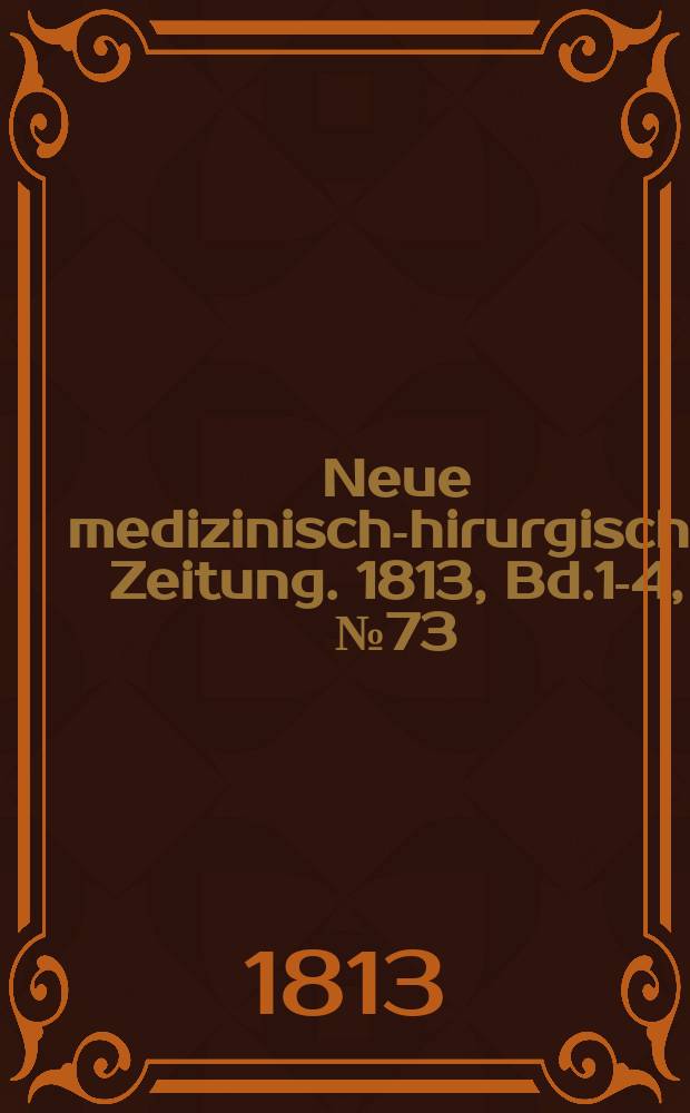 Neue medizinisch -chirurgische Zeitung. 1813, Bd.1-4, №73