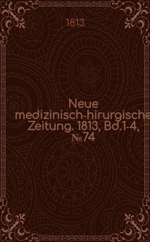 Neue medizinisch -chirurgische Zeitung. 1813, Bd.1-4, №74