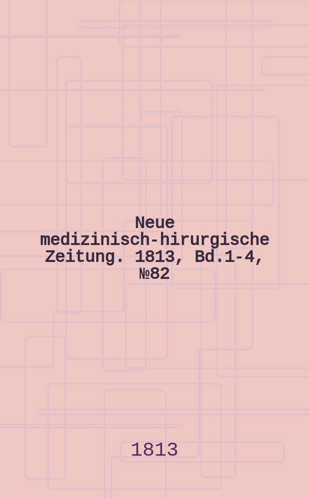 Neue medizinisch -chirurgische Zeitung. 1813, Bd.1-4, №82