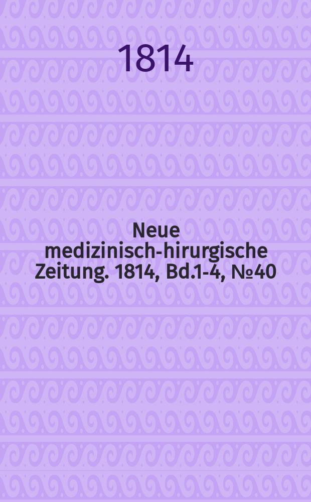 Neue medizinisch -chirurgische Zeitung. 1814, Bd.1-4, №40