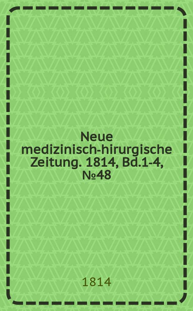 Neue medizinisch -chirurgische Zeitung. 1814, Bd.1-4, №48