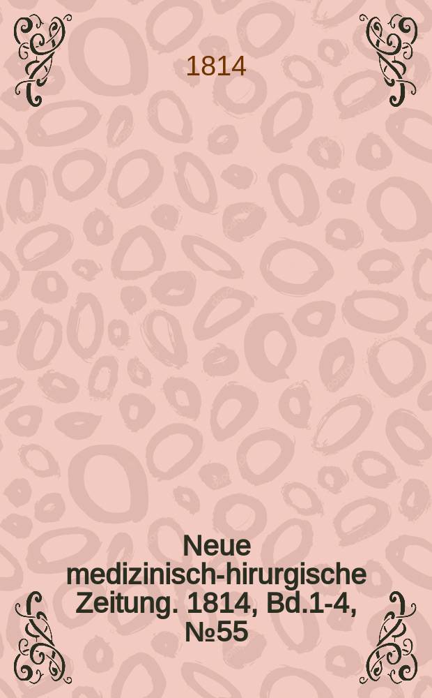 Neue medizinisch -chirurgische Zeitung. 1814, Bd.1-4, №55