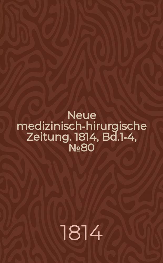 Neue medizinisch -chirurgische Zeitung. 1814, Bd.1-4, №80