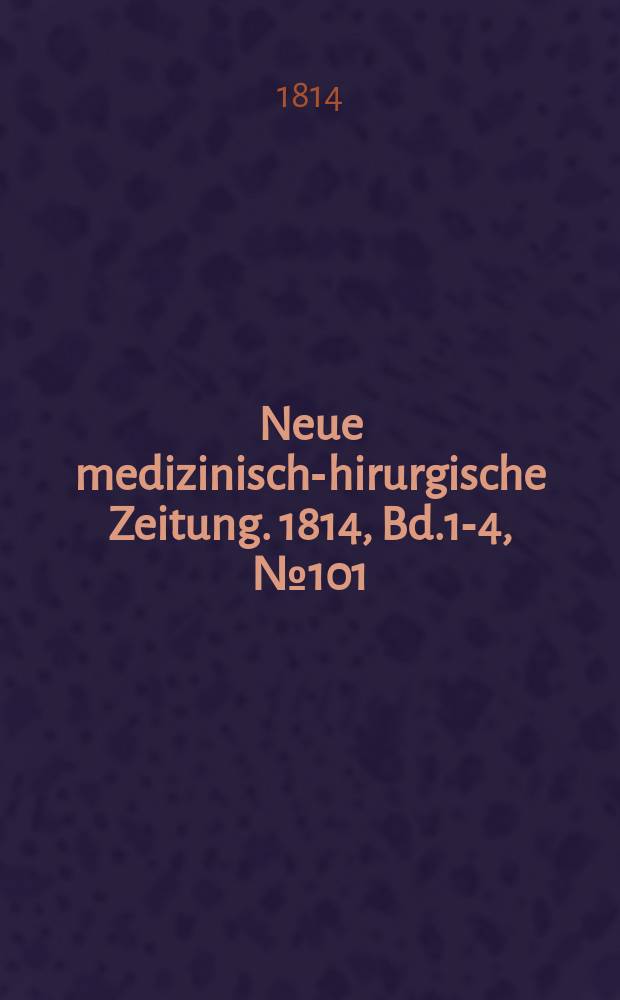 Neue medizinisch -chirurgische Zeitung. 1814, Bd.1-4, №101
