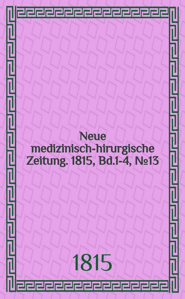 Neue medizinisch -chirurgische Zeitung. 1815, Bd.1-4, №13