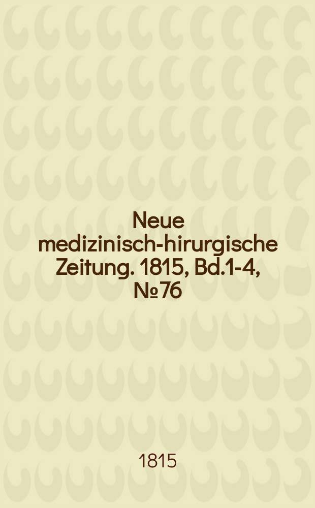 Neue medizinisch -chirurgische Zeitung. 1815, Bd.1-4, №76