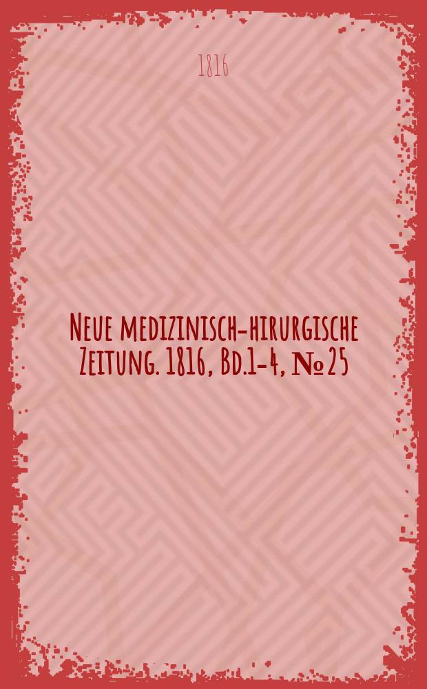 Neue medizinisch -chirurgische Zeitung. 1816, Bd.1-4, №25