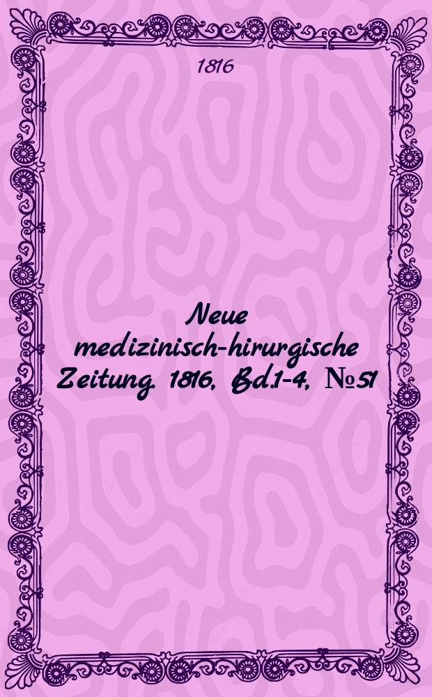 Neue medizinisch -chirurgische Zeitung. 1816, Bd.1-4, №51