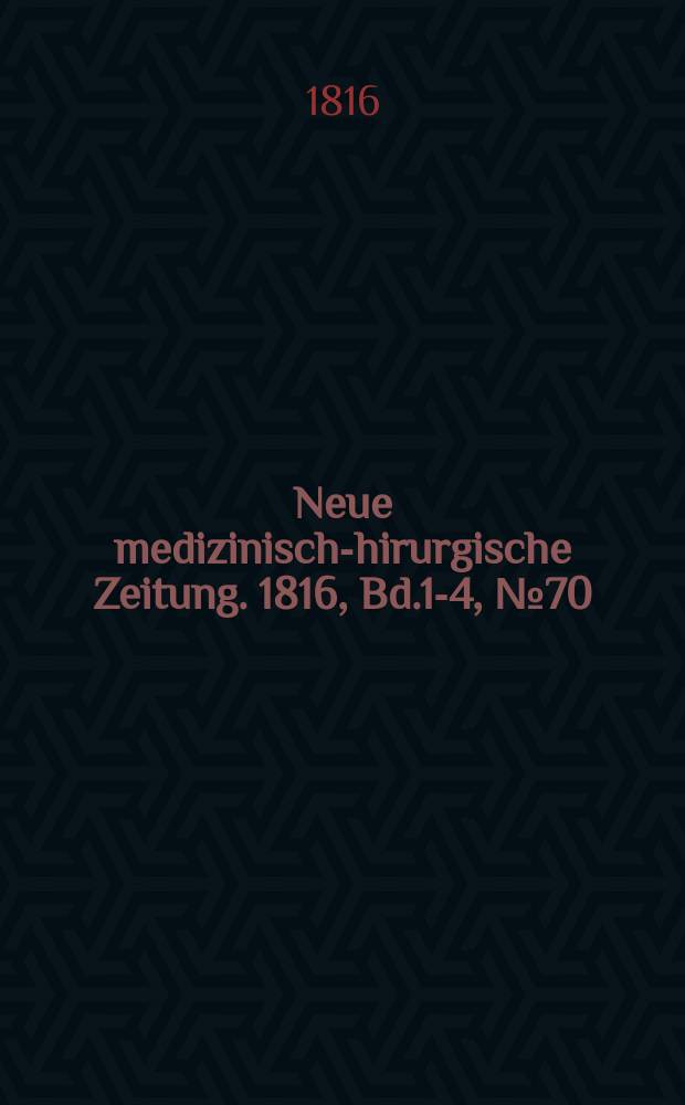 Neue medizinisch -chirurgische Zeitung. 1816, Bd.1-4, №70