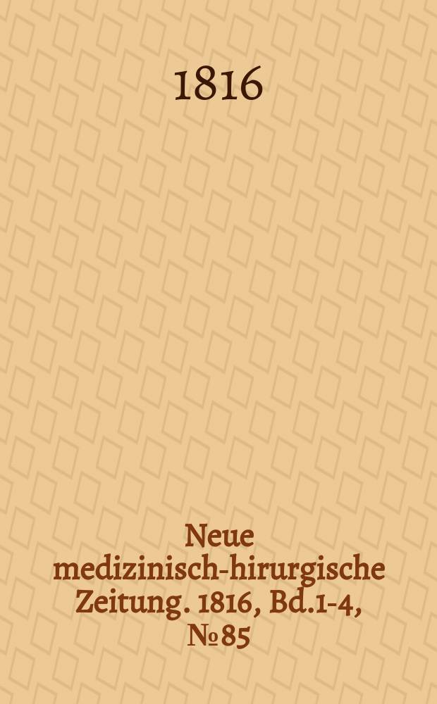 Neue medizinisch -chirurgische Zeitung. 1816, Bd.1-4, №85