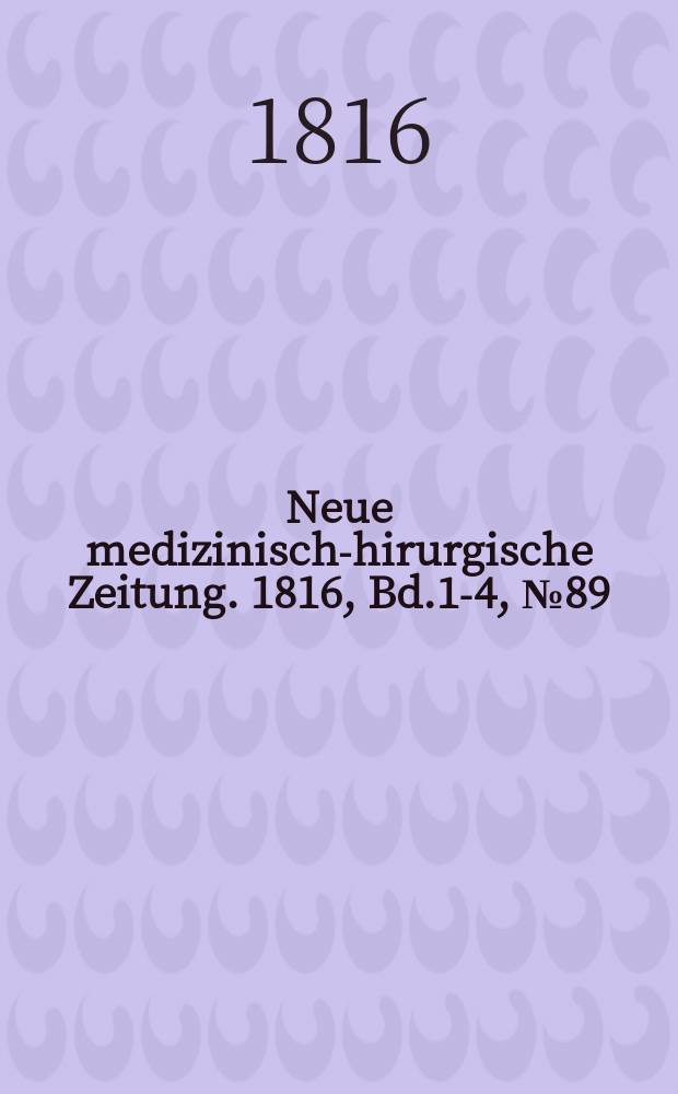 Neue medizinisch -chirurgische Zeitung. 1816, Bd.1-4, №89