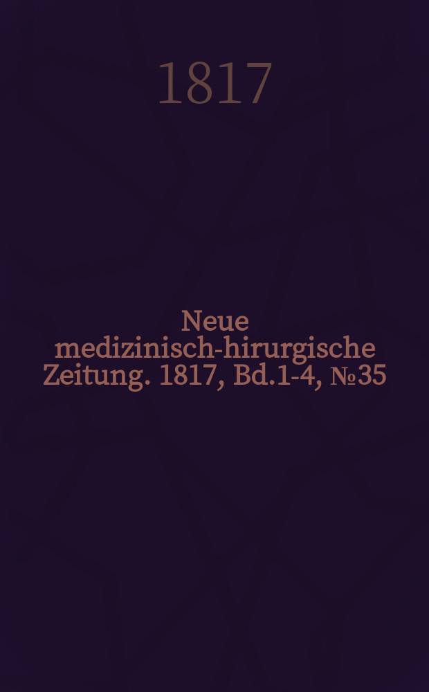 Neue medizinisch -chirurgische Zeitung. 1817, Bd.1-4, №35