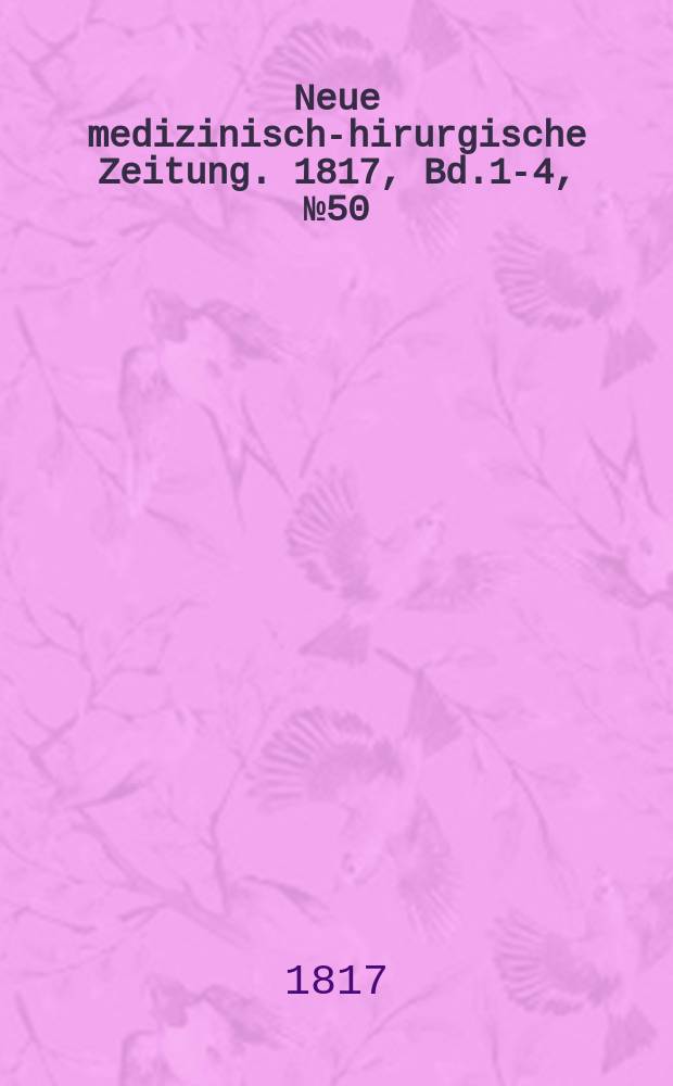 Neue medizinisch -chirurgische Zeitung. 1817, Bd.1-4, №50
