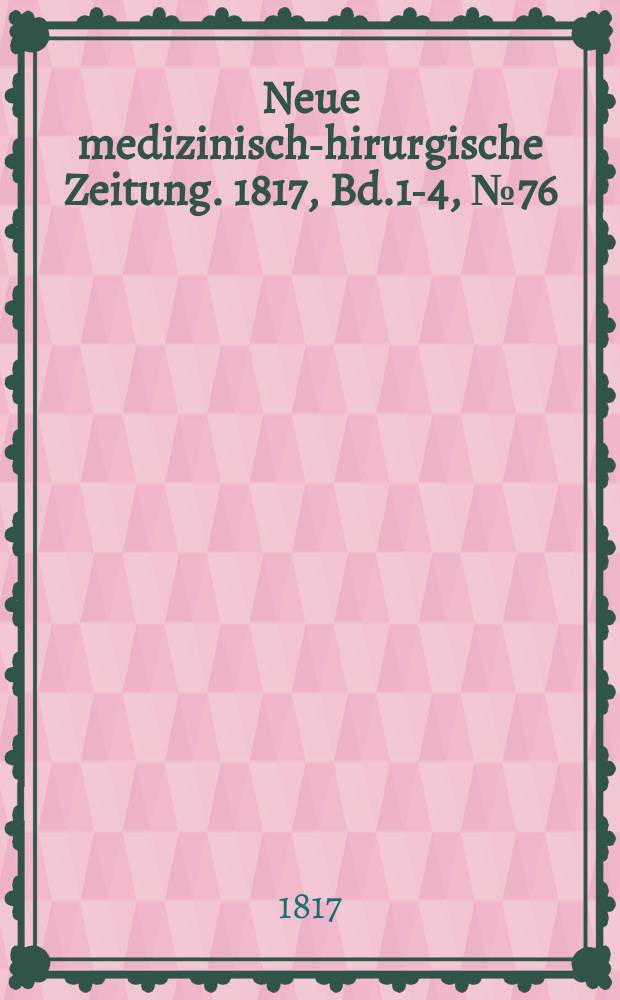 Neue medizinisch -chirurgische Zeitung. 1817, Bd.1-4, №76