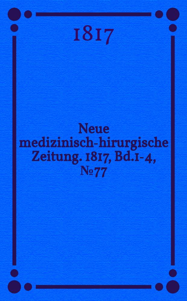 Neue medizinisch -chirurgische Zeitung. 1817, Bd.1-4, №77