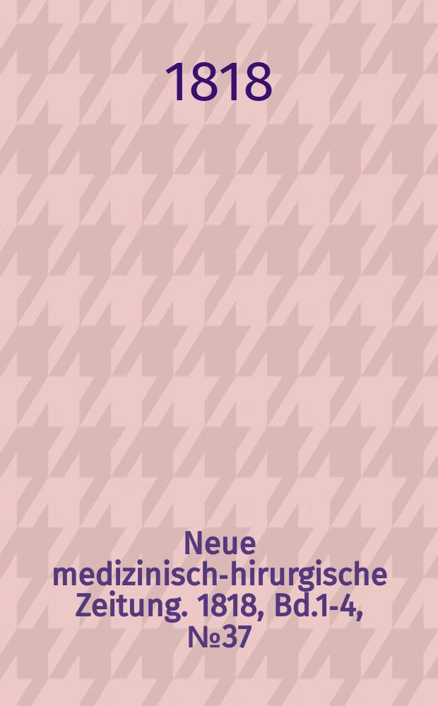 Neue medizinisch -chirurgische Zeitung. 1818, Bd.1-4, №37