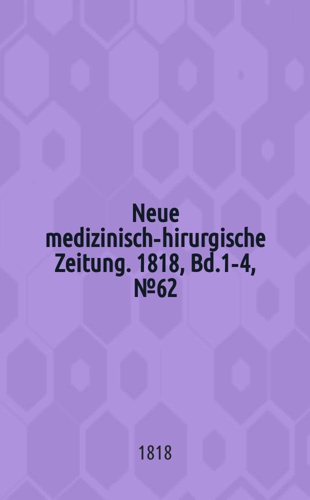 Neue medizinisch -chirurgische Zeitung. 1818, Bd.1-4, №62
