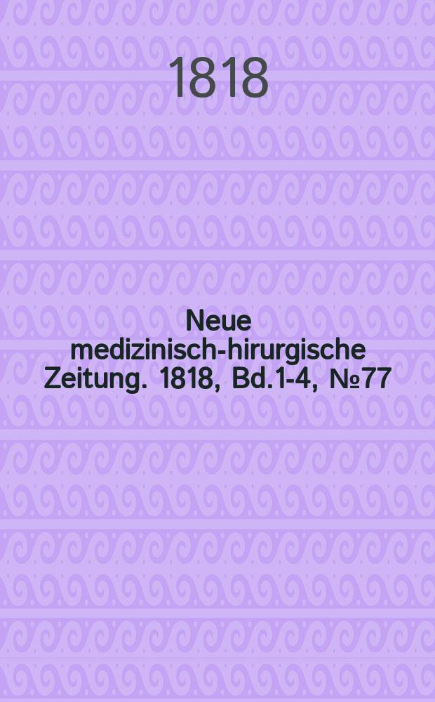 Neue medizinisch -chirurgische Zeitung. 1818, Bd.1-4, №77
