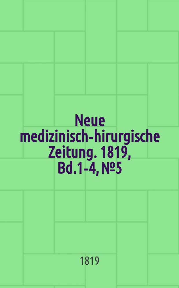 Neue medizinisch -chirurgische Zeitung. 1819, Bd.1-4, №5