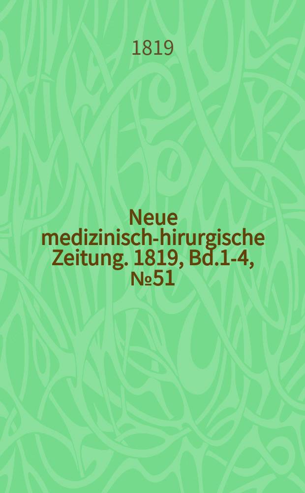 Neue medizinisch -chirurgische Zeitung. 1819, Bd.1-4, №51