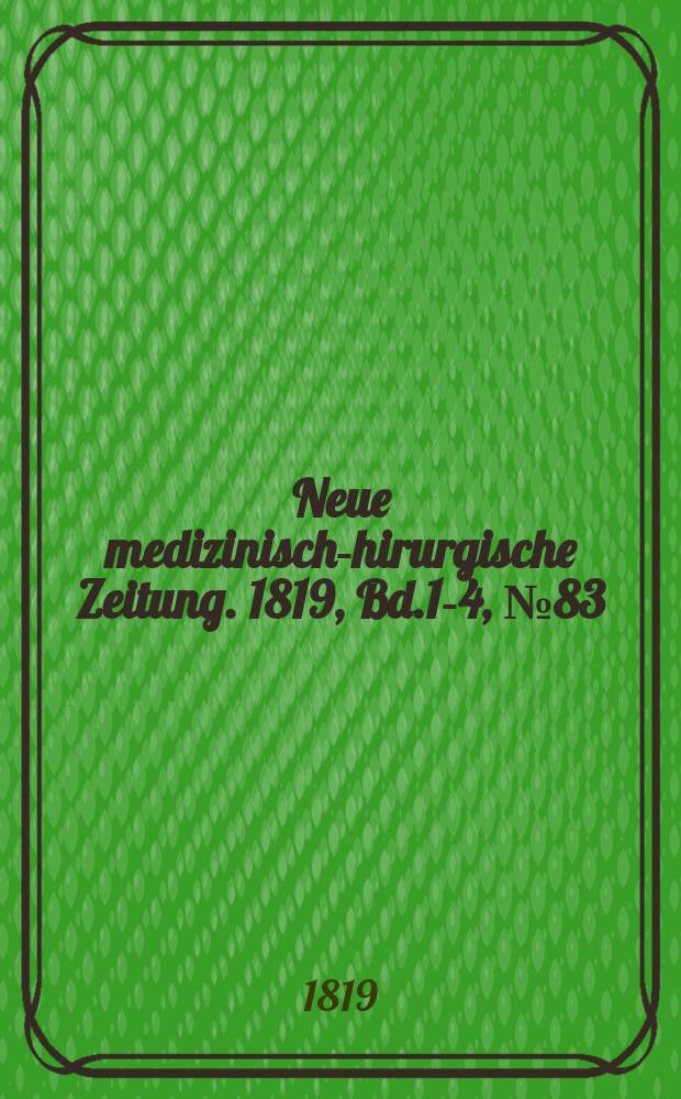 Neue medizinisch -chirurgische Zeitung. 1819, Bd.1-4, №83