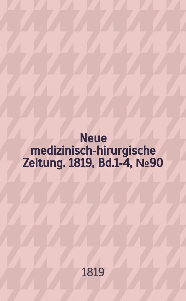 Neue medizinisch -chirurgische Zeitung. 1819, Bd.1-4, №90