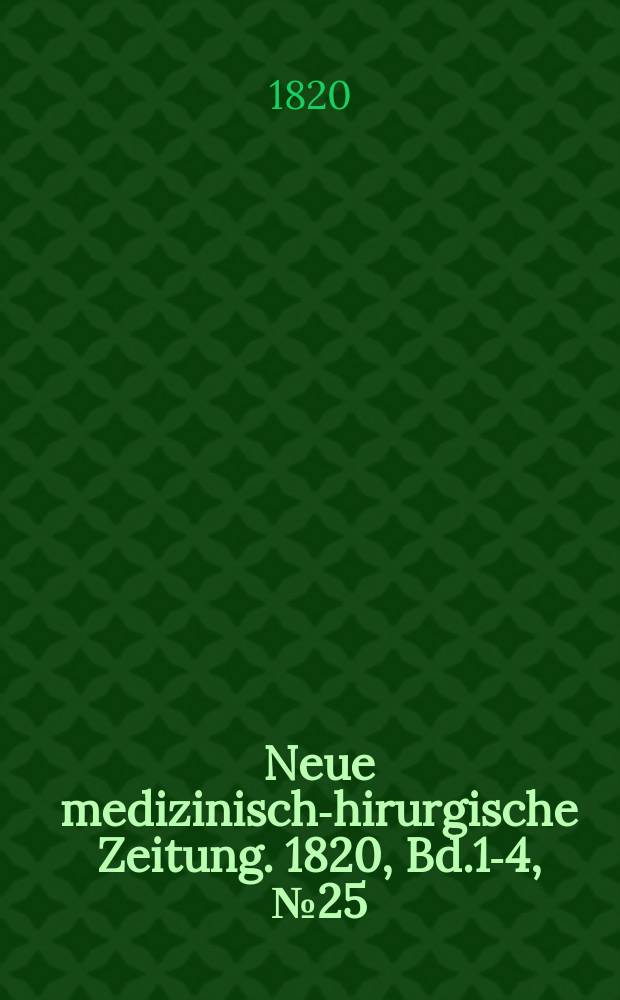 Neue medizinisch -chirurgische Zeitung. 1820, Bd.1-4, №25