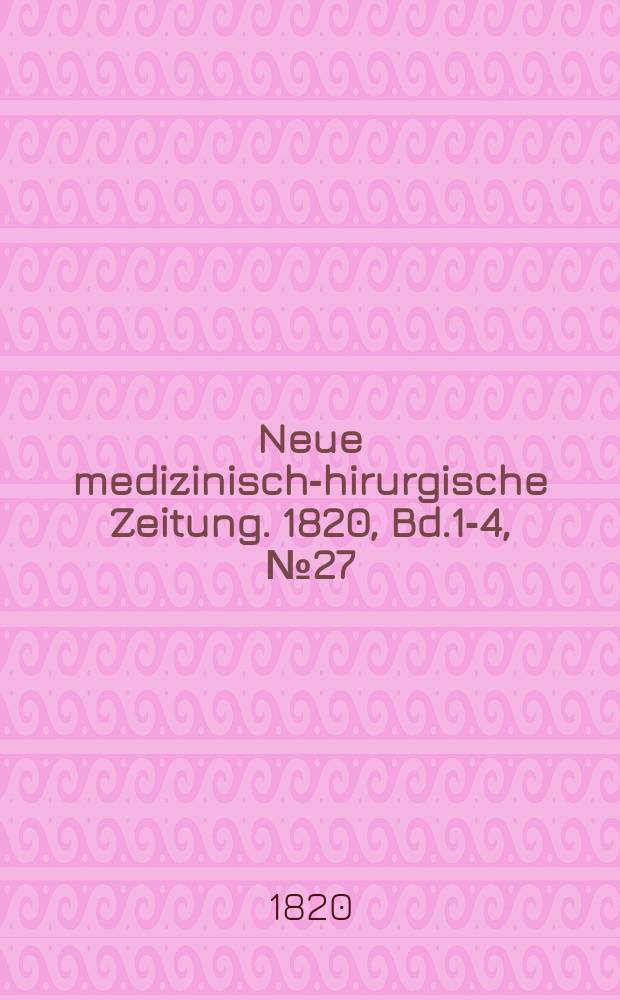 Neue medizinisch -chirurgische Zeitung. 1820, Bd.1-4, №27