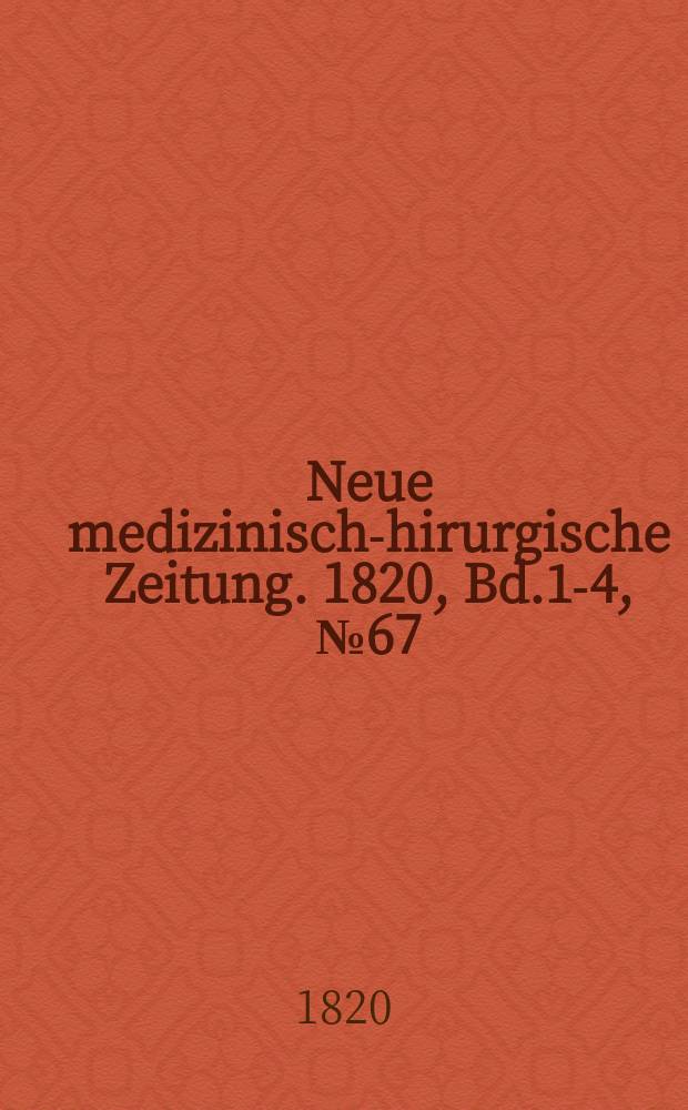 Neue medizinisch -chirurgische Zeitung. 1820, Bd.1-4, №67