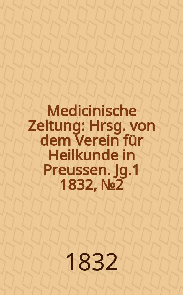 Medicinische Zeitung : Hrsg. von dem Verein für Heilkunde in Preussen. Jg.1 1832, №2