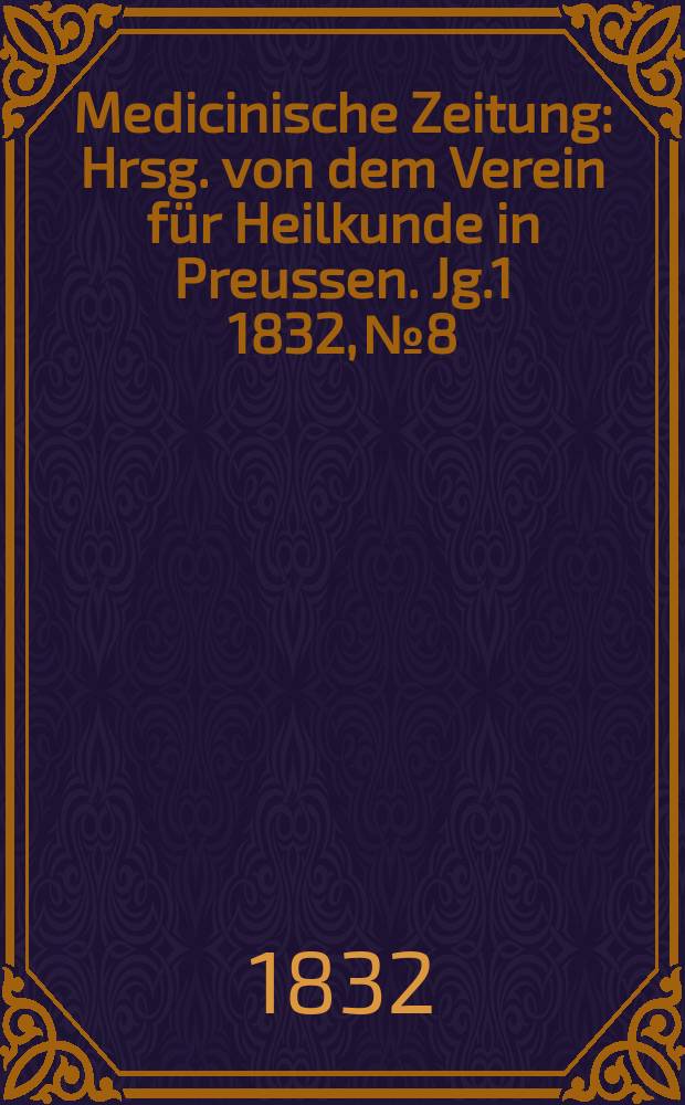 Medicinische Zeitung : Hrsg. von dem Verein für Heilkunde in Preussen. Jg.1 1832, №8