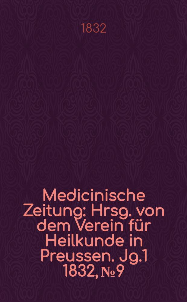 Medicinische Zeitung : Hrsg. von dem Verein für Heilkunde in Preussen. Jg.1 1832, №9