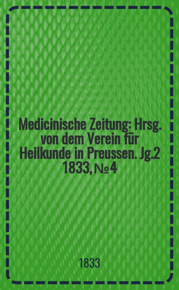 Medicinische Zeitung : Hrsg. von dem Verein für Heilkunde in Preussen. Jg.2 1833, №4