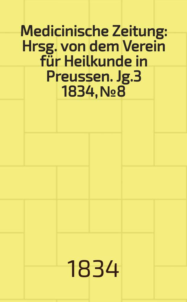 Medicinische Zeitung : Hrsg. von dem Verein für Heilkunde in Preussen. Jg.3 1834, №8