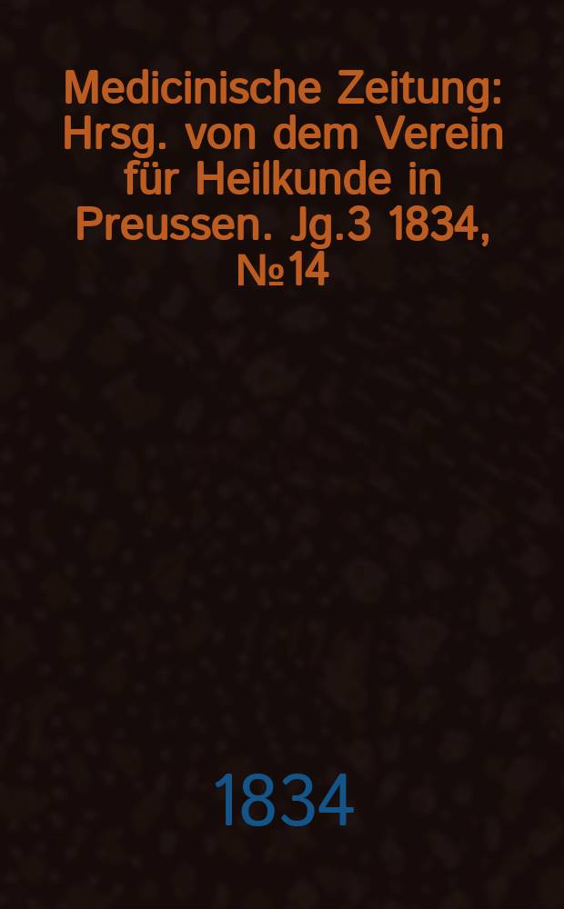 Medicinische Zeitung : Hrsg. von dem Verein für Heilkunde in Preussen. Jg.3 1834, №14