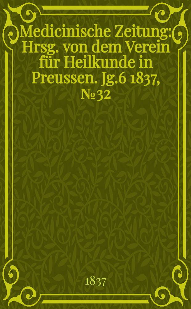 Medicinische Zeitung : Hrsg. von dem Verein für Heilkunde in Preussen. Jg.6 1837, №32