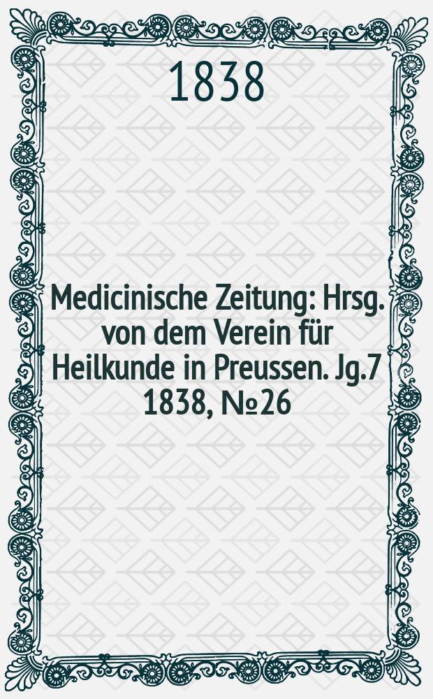 Medicinische Zeitung : Hrsg. von dem Verein für Heilkunde in Preussen. Jg.7 1838, №26
