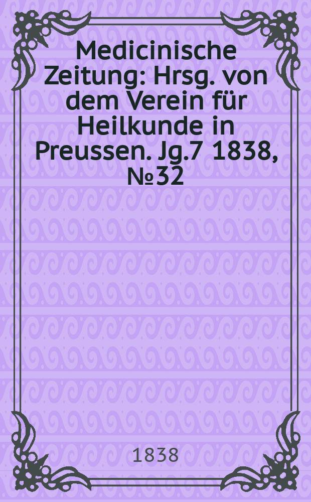 Medicinische Zeitung : Hrsg. von dem Verein für Heilkunde in Preussen. Jg.7 1838, №32