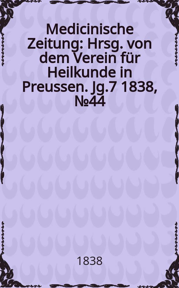 Medicinische Zeitung : Hrsg. von dem Verein f&uuml;r Heilkunde in Preussen. Jg.7 1838, №44