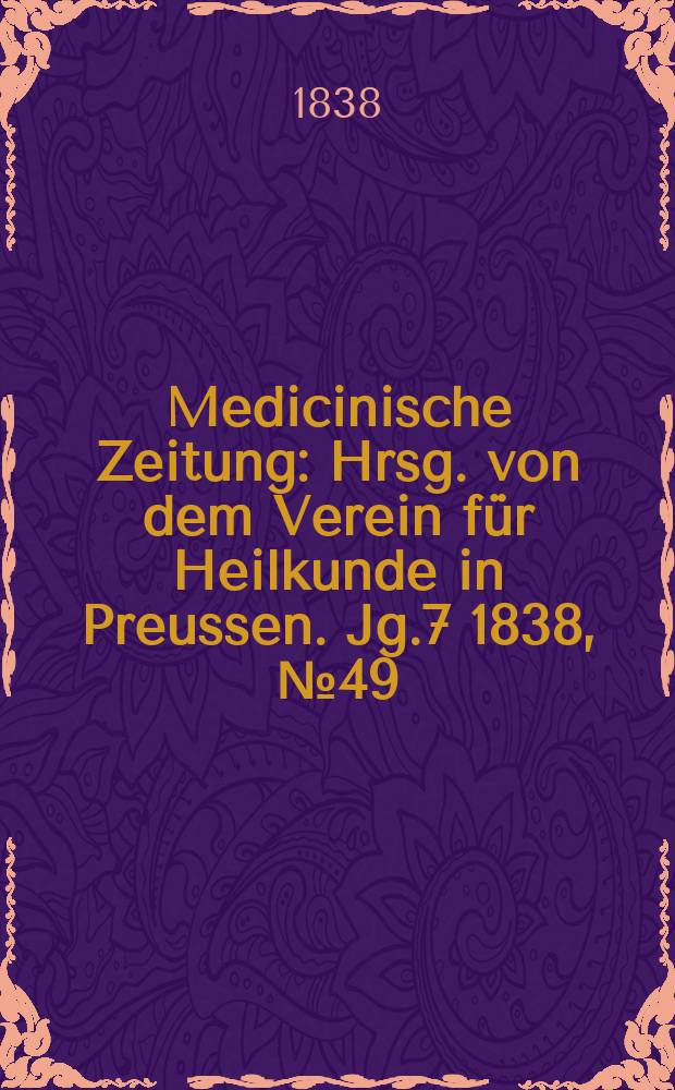 Medicinische Zeitung : Hrsg. von dem Verein f&uuml;r Heilkunde in Preussen. Jg.7 1838, №49