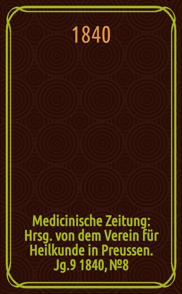 Medicinische Zeitung : Hrsg. von dem Verein für Heilkunde in Preussen. Jg.9 1840, №8