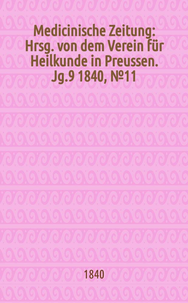 Medicinische Zeitung : Hrsg. von dem Verein für Heilkunde in Preussen. Jg.9 1840, №11