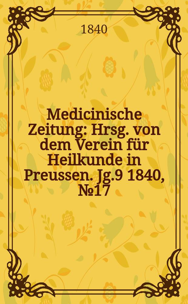 Medicinische Zeitung : Hrsg. von dem Verein für Heilkunde in Preussen. Jg.9 1840, №17