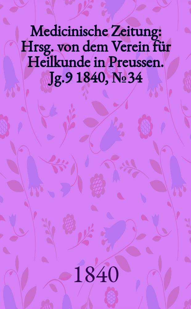 Medicinische Zeitung : Hrsg. von dem Verein für Heilkunde in Preussen. Jg.9 1840, №34