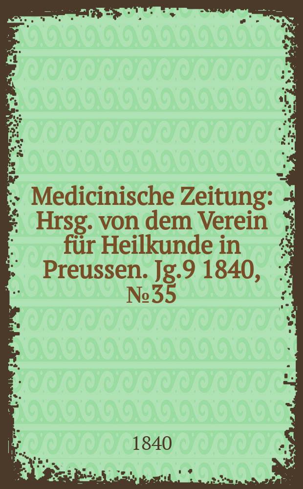 Medicinische Zeitung : Hrsg. von dem Verein für Heilkunde in Preussen. Jg.9 1840, №35