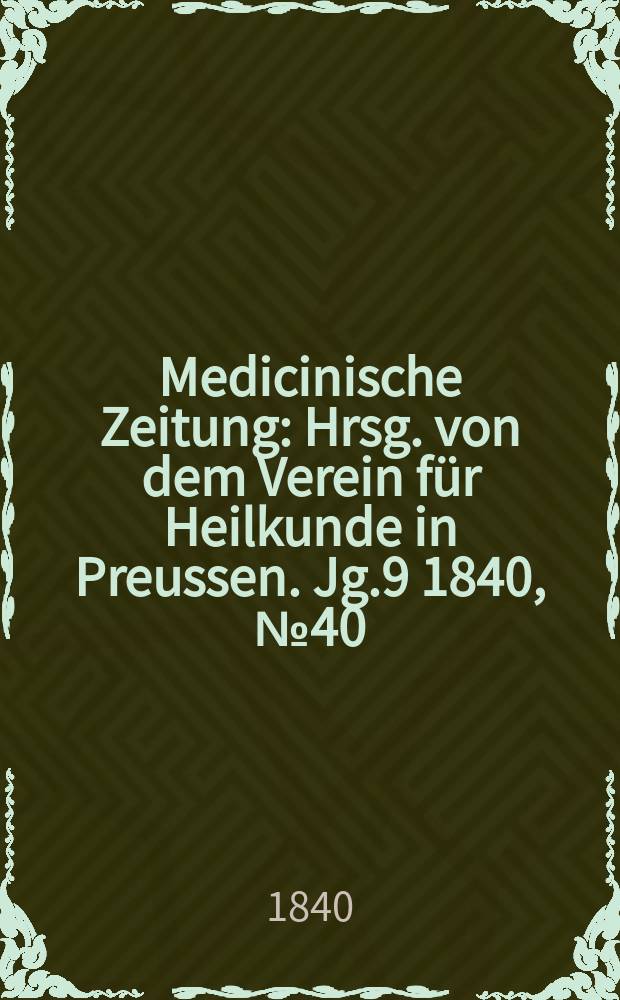 Medicinische Zeitung : Hrsg. von dem Verein für Heilkunde in Preussen. Jg.9 1840, №40