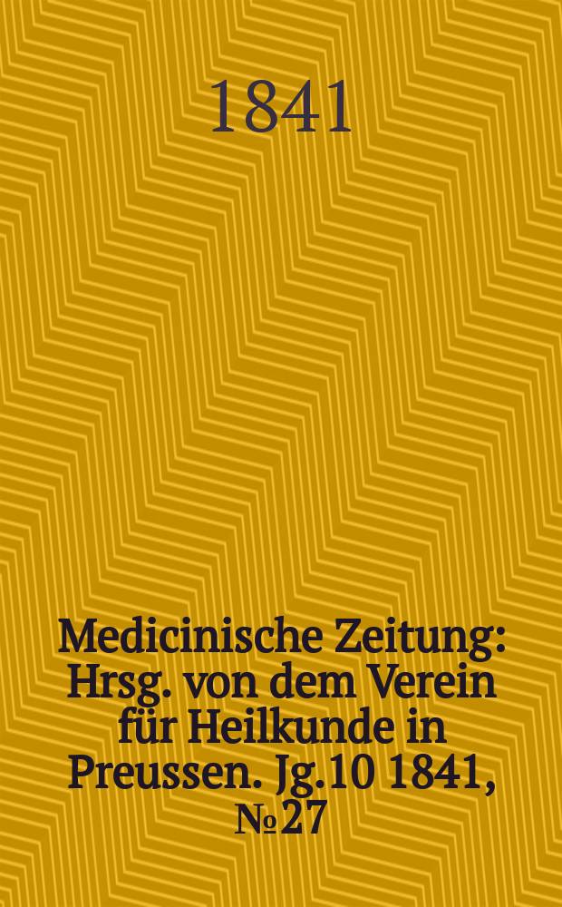 Medicinische Zeitung : Hrsg. von dem Verein für Heilkunde in Preussen. Jg.10 1841, №27